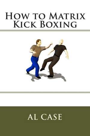 How to Matrix Kick Boxing de Al Case