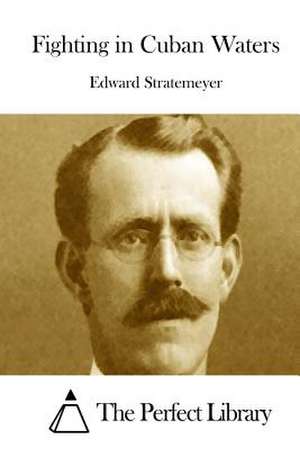 Fighting in Cuban Waters de Stratemeyer, Edward