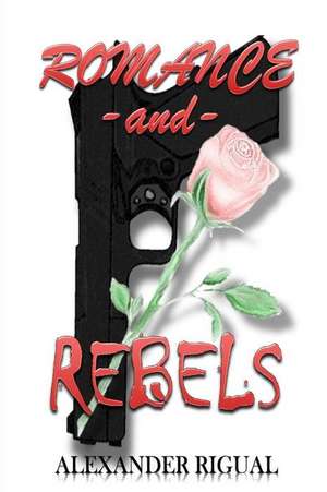 Romance and Rebels de MR Alexander Rigual