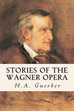 Stories of the Wagner Opera de H. a. Guerber