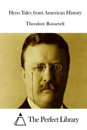 Hero Tales from American History de Theodore Roosevelt