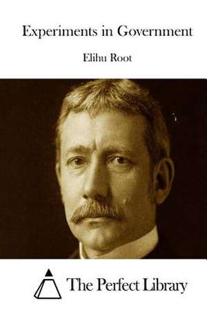 Experiments in Government de Elihu Root