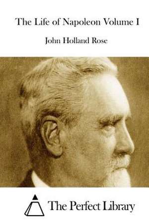 The Life of Napoleon Volume I de John Holland Rose