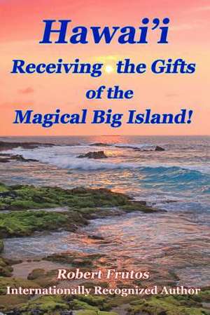 Hawai'i Receiving the Gifts of the Magical Big Island! de Robert Frutos