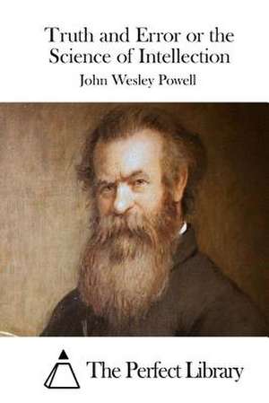 Truth and Error or the Science of Intellection de John Wesley Powell