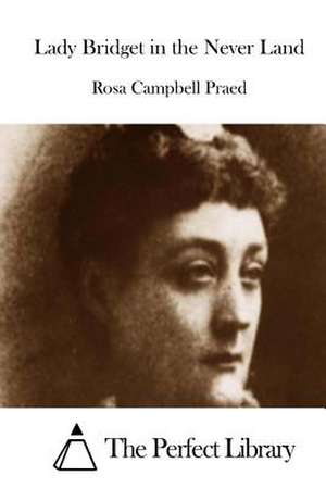 Lady Bridget in the Never Land de Rosa Campbell Praed