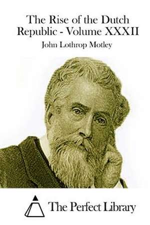 The Rise of the Dutch Republic - Volume XXXII de John Lothrop Motley