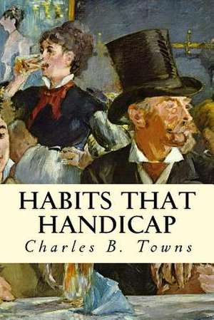 Habits That Handicap de Charles B. Towns