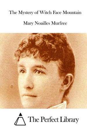 The Mystery of Witch Face Mountain de Mary Noailles Murfree