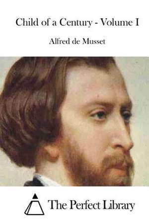 Child of a Century - Volume I de Alfred De Musset