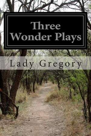 Three Wonder Plays de Lady Gregory