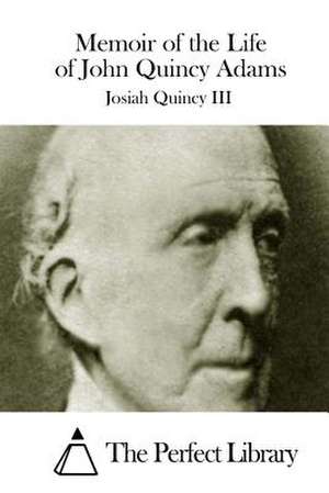 Memoir of the Life of John Quincy Adams de Josiah Quincy III