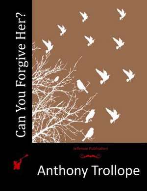 Can You Forgive Her? de Anthony Trollope