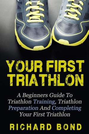 Your First Triathlon de Richard Bond