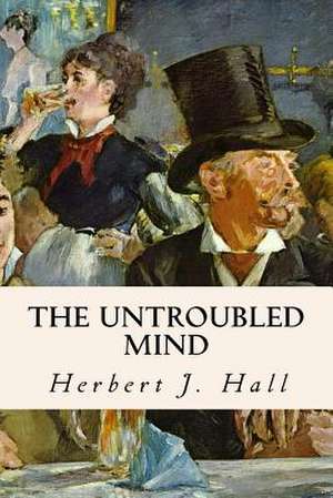 The Untroubled Mind de Herbert J. Hall