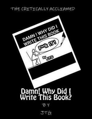 Damn! Why Did I Write This Book? de J. T. G