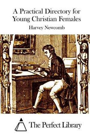 A Practical Directory for Young Christian Females de Newcomb, Harvey