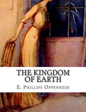 The Kingdom of Earth de E. Phillips Oppenheim