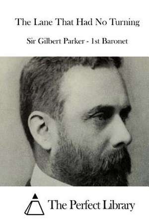 The Lane That Had No Turning de Sir Gilbert Parker -. 1st Baronet