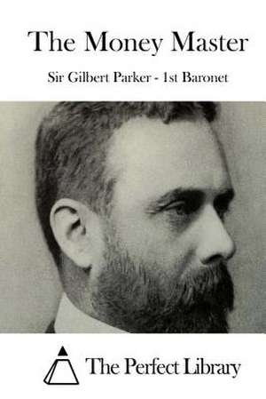 The Money Master de Sir Gilbert Parker -. 1st Baronet