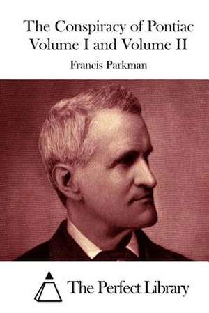 The Conspiracy of Pontiac Volume I and Volume II de Francis Parkman