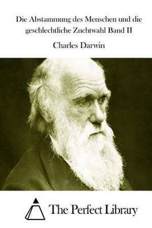 Die Abstammung Des Menschen Und Die Geschlechtliche Zuchtwahl Band II de Charles Darwin