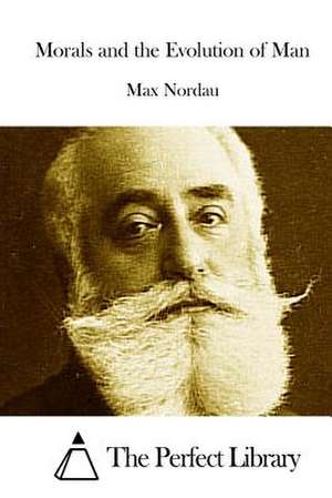 Morals and the Evolution of Man de Max Nordau