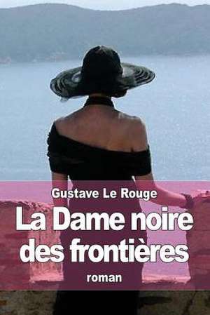 La Dame Noire Des Frontieres de Gustave Le Rouge