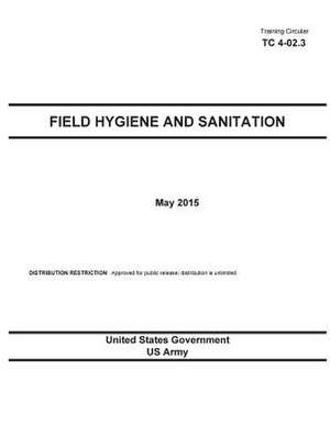 Training Circular Tc 4-02.3 Field Hygiene and Sanitation May 2015 de United States Government Us Army