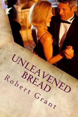 Unleavened Bread de Robert Grant