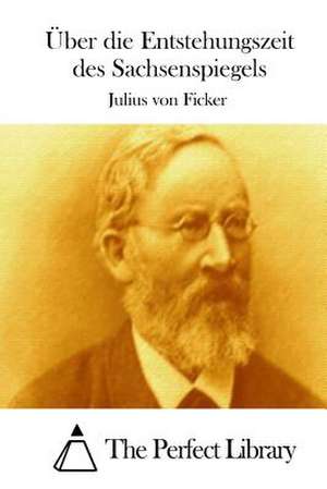 Uber Die Entstehungszeit Des Sachsenspiegels de Julius Von Ficker