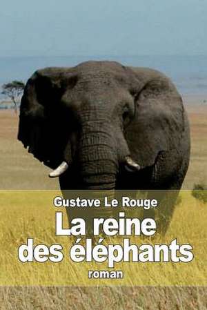 La Reine Des Elephants de Gustave Le Rouge