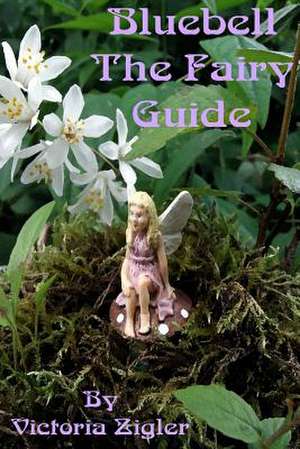 Bluebell the Fairy Guide de Victoria Zigler