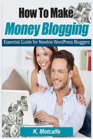 How to Make Money Blogging de K. Metcalfe