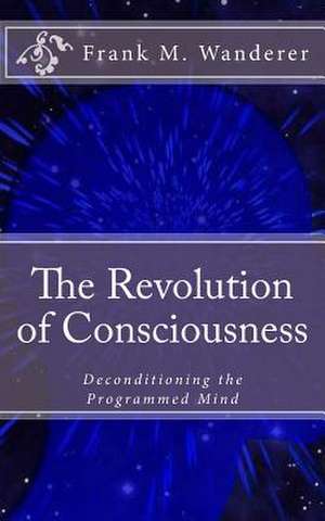 The Revolution of Consciousness de Frank M. Wanderer