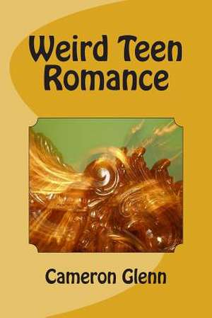 Weird Teen Romance de Cameron Glenn