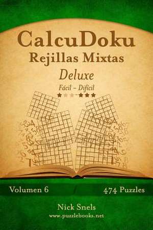 Calcudoku Rejillas Mixtas Deluxe - de Facil a Dificil - Volumen 6 - 474 Puzzles de Nick Snels