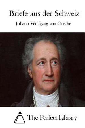 Briefe Aus Der Schweiz de Johann Wolfgang Von Goethe