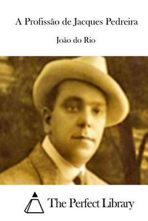 A Profissao de Jacques Pedreira de Joao Do Rio