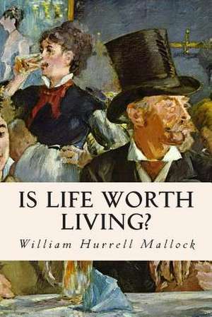 Is Life Worth Living? de William Hurrell Mallock