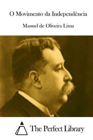 O Movimento Da Independencia de Manuel De Oliveira Lima