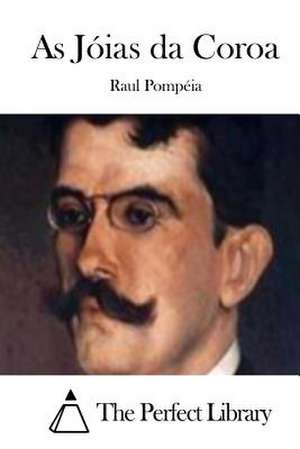 As Joias Da Coroa de Raul Pompeia