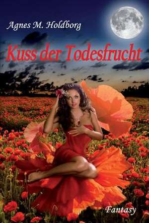 Kuss Der Todesfrucht de Agnes M. Holdborg