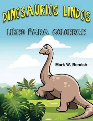 Dinosaurios Lindos Libro Para Colorear (Spanish Edition) de Mark W. Bemish