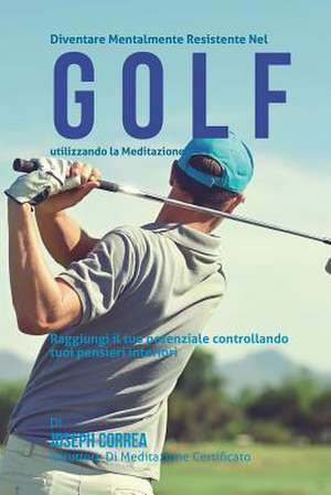 Diventare Mentalmente Resistente Nel Golf Utilizzando La Meditazione de Correa (Istruttore Di Meditazione Certif