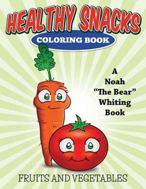 Healthy Snacks Coloring Book (Fruits and Vegetables) de Noah the Bear Whiting