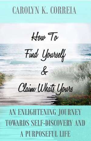 How to Find Yourself and Claim What's Yours de Carolyn Kristy Correia