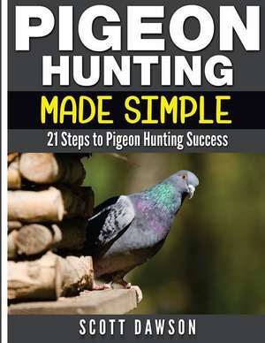 Pigeon Hunting Made Simple de Scott Dawson