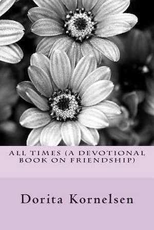 All Times (a Devotional Book on Friendship) de Dorita Lynn Kornelsen