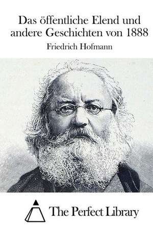 Das Offentliche Elend Und Andere Geschichten Von 1888 de Friedrich Hofmann